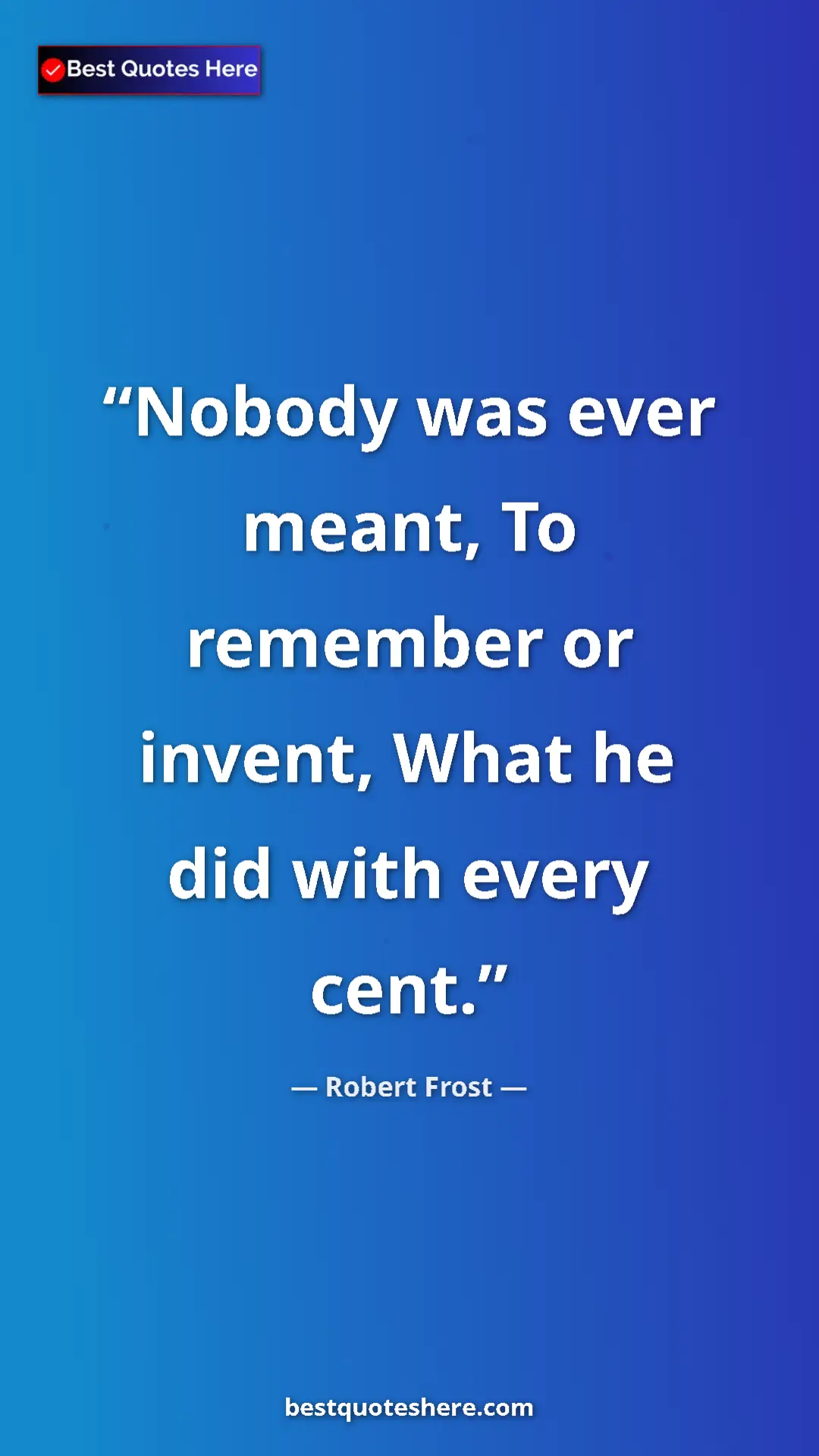 Pinterest quote poster by Robert Frost: "Nobody was ever meant, To remember or invent, What he did..."