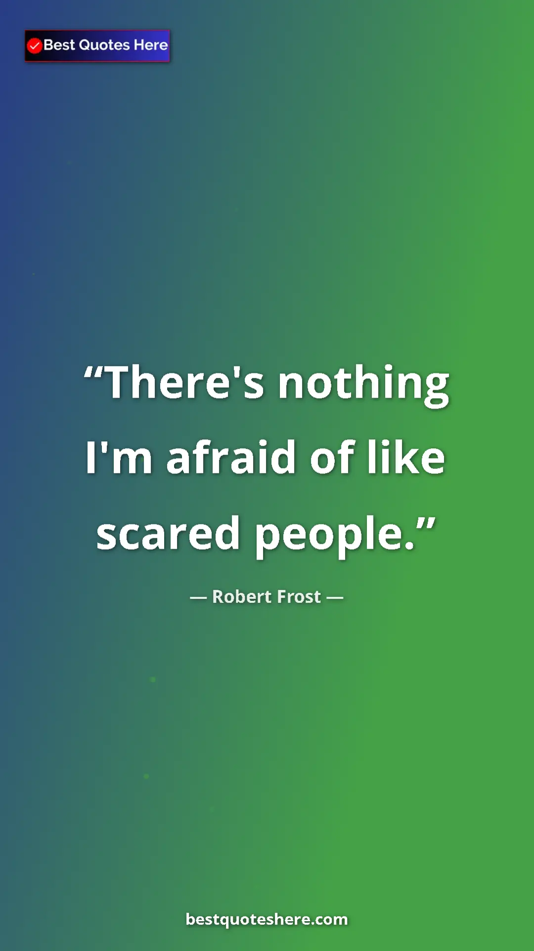 Pinterest quote poster by Robert Frost: "There's nothing I'm afraid of like scared people."