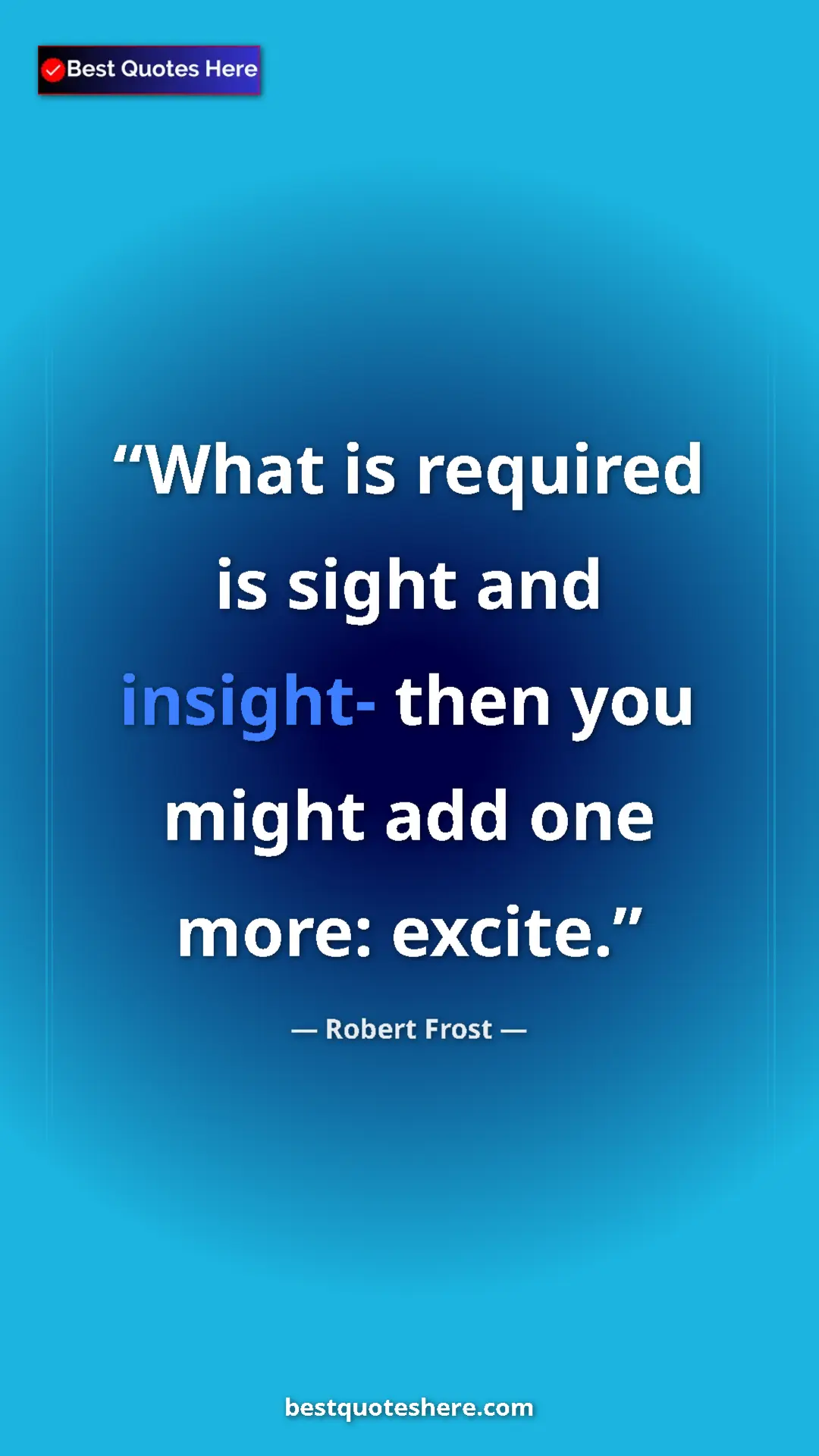 Pinterest quote poster by Robert Frost: "What is required is sight and insight- then you might add..."