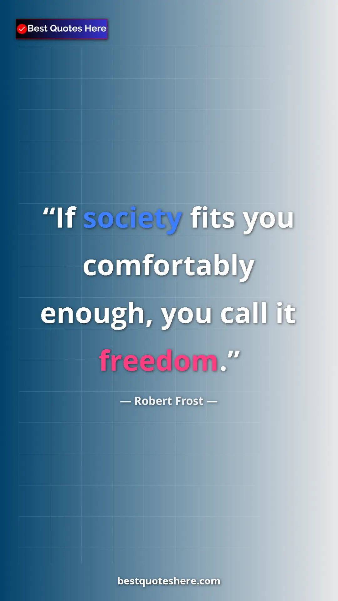 Pinterest quote poster by Robert Frost: "If society fits you comfortably enough, you call it freedom."