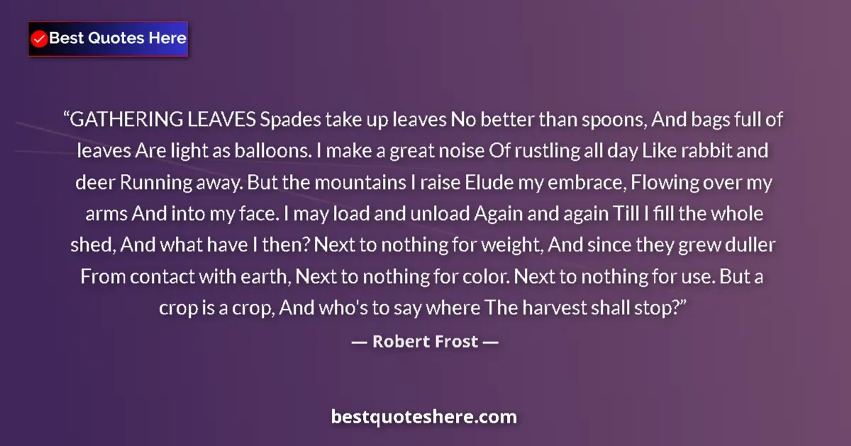 Quote by Robert Frost: GATHERING LEAVES Spades take up leaves No better t