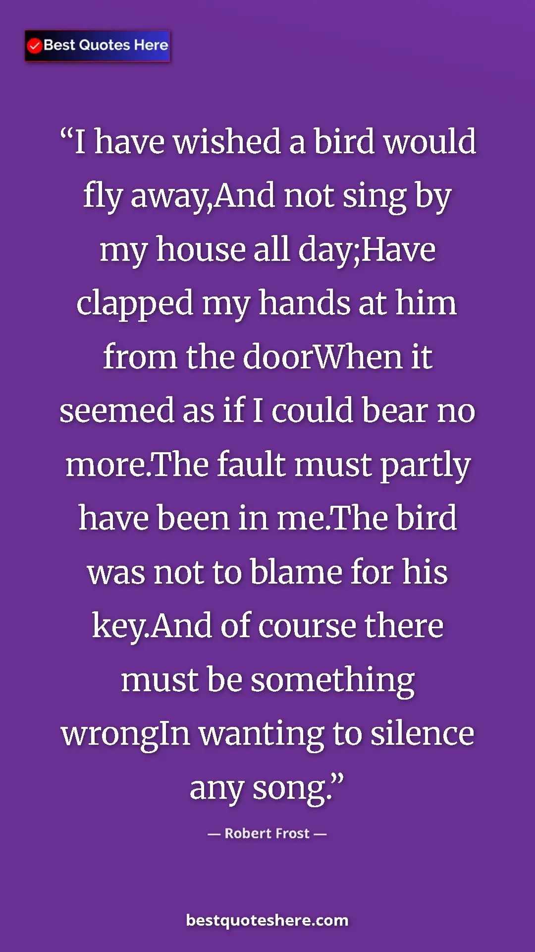 Robert Frost Quote Card: "I have wished a bird would fly away,And not sing by my..." Pinterest quote poster by Robert Frost: "I have wished a bird would fly away,And not sing by my..."