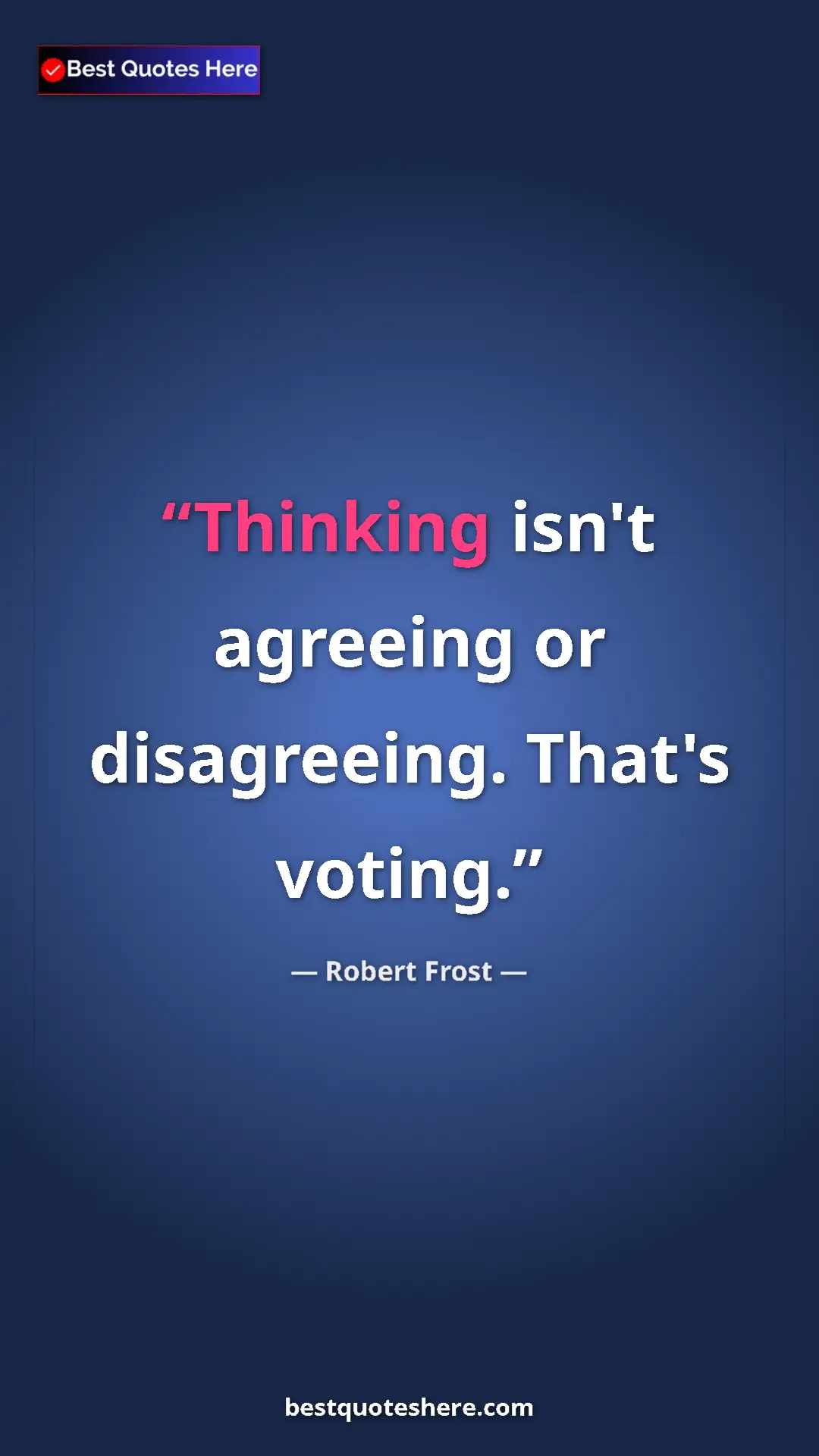 Pinterest quote poster by Robert Frost: "Thinking isn't agreeing or disagreeing. That's voting."