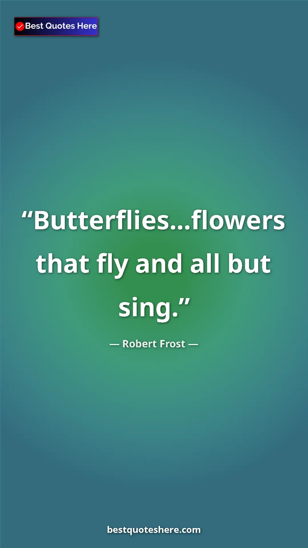 Pinterest quote poster by Robert Frost: "Butterflies...flowers that fly and all but sing."