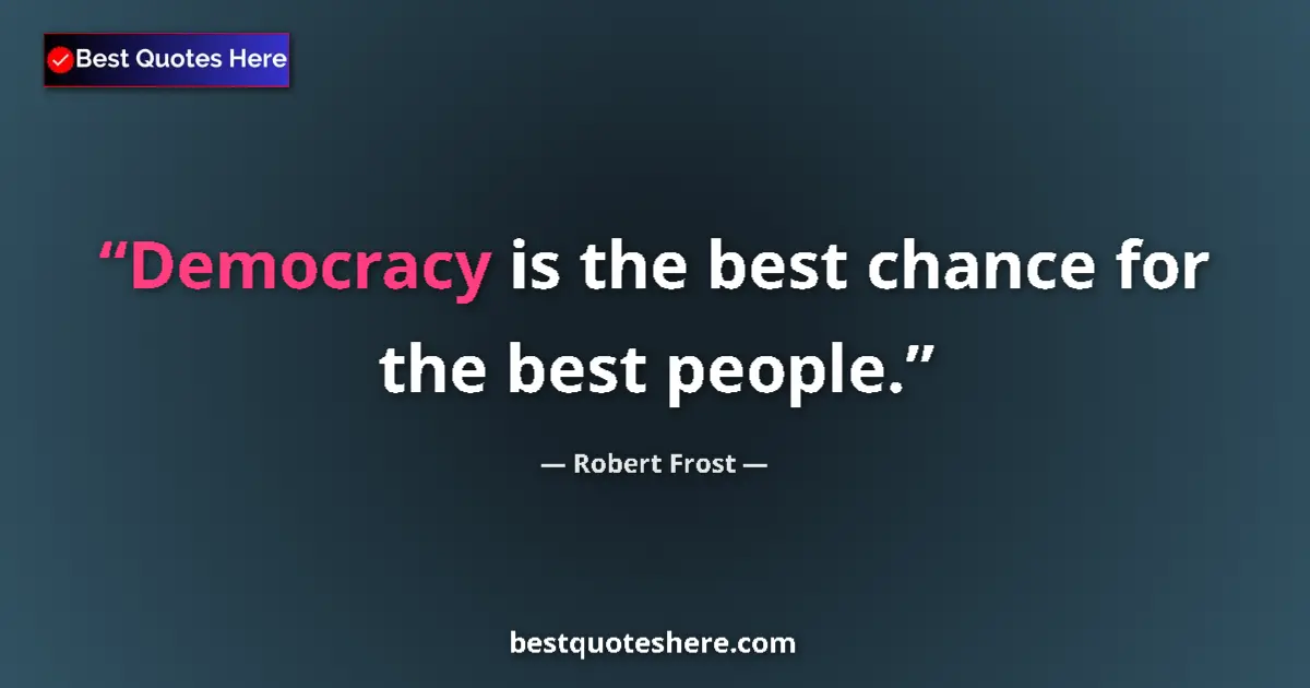 Quote by Robert Frost: Democracy is the best chance for the best people....