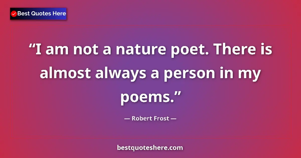 Quote by Robert Frost: I am not a nature poet. There is almost always a p