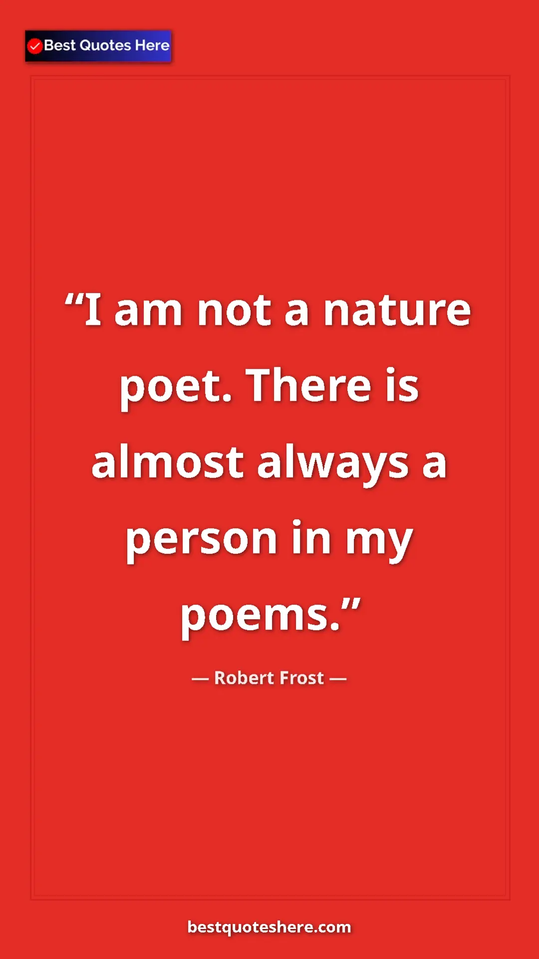 Pinterest quote poster by Robert Frost: "I am not a nature poet. There is almost always a person in..."