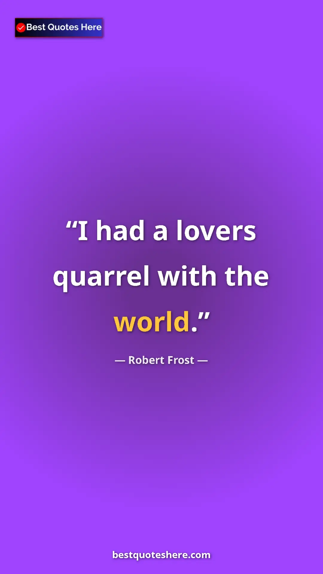 Pinterest quote poster by Robert Frost: "I had a lovers quarrel with the world."