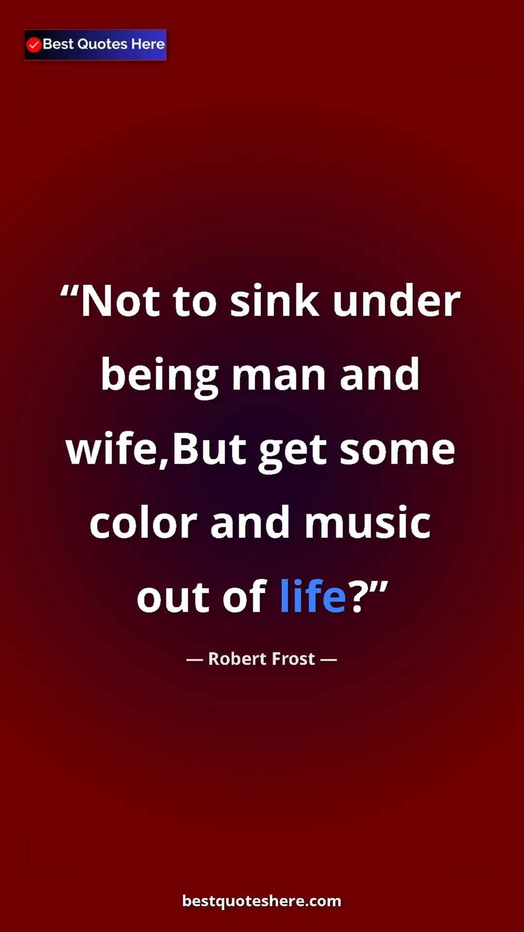 Pinterest quote poster by Robert Frost: "Not to sink under being man and wife,But get some color and..."