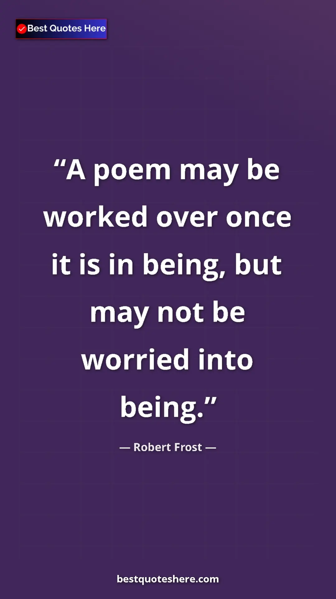 Pinterest quote poster by Robert Frost: "A poem may be worked over once it is in being, but may not..."