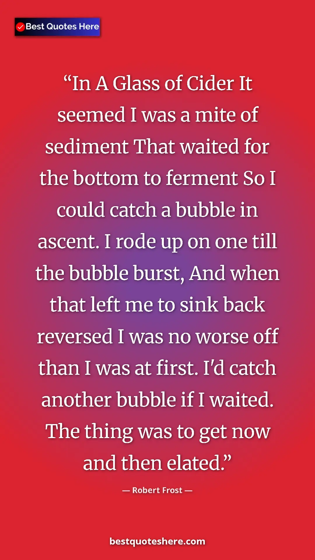 Pinterest quote poster by Robert Frost: "In A Glass of Cider It seemed I was a mite of sediment That..."
