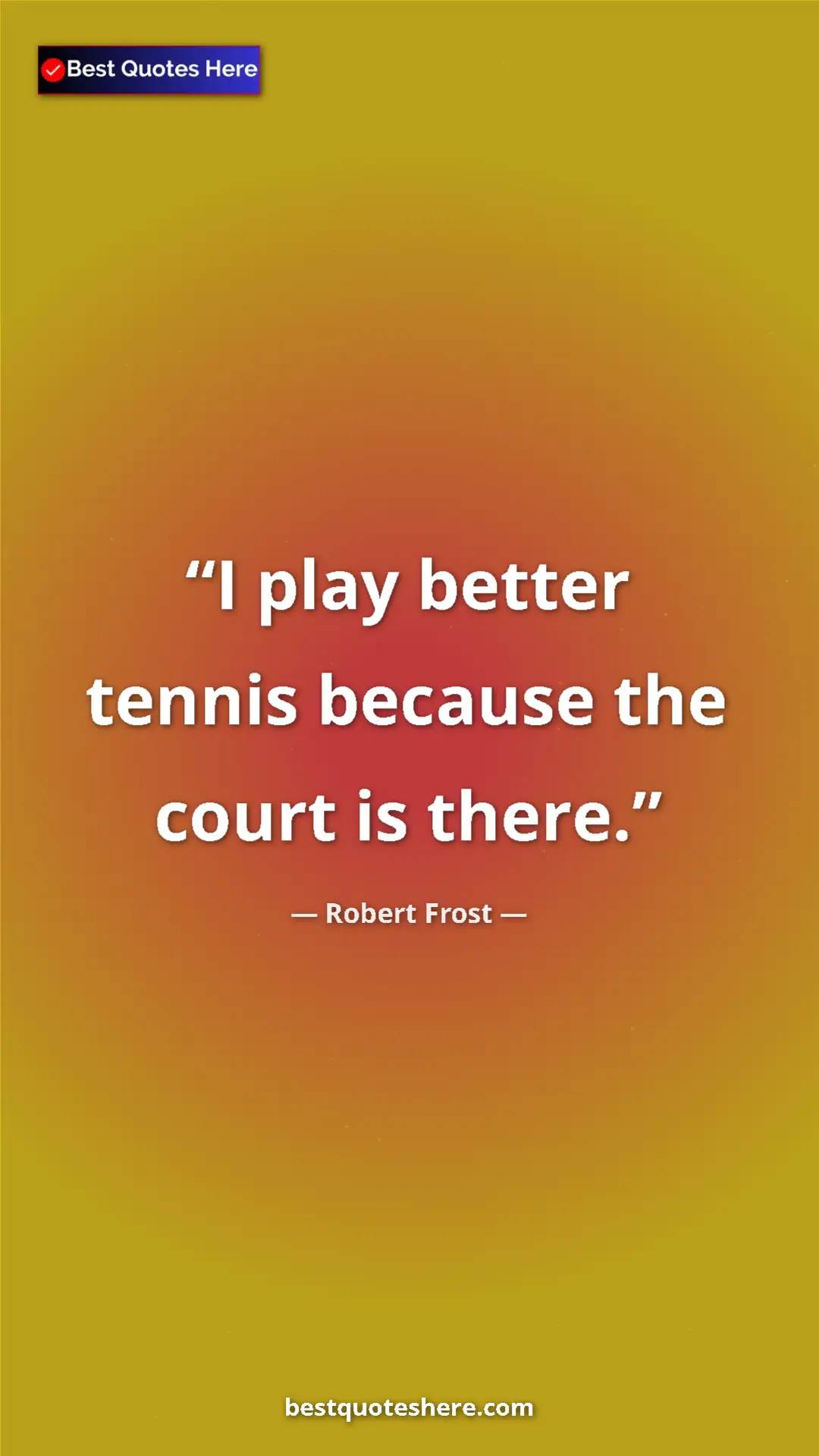 Pinterest quote poster by Robert Frost: "I play better tennis because the court is there."