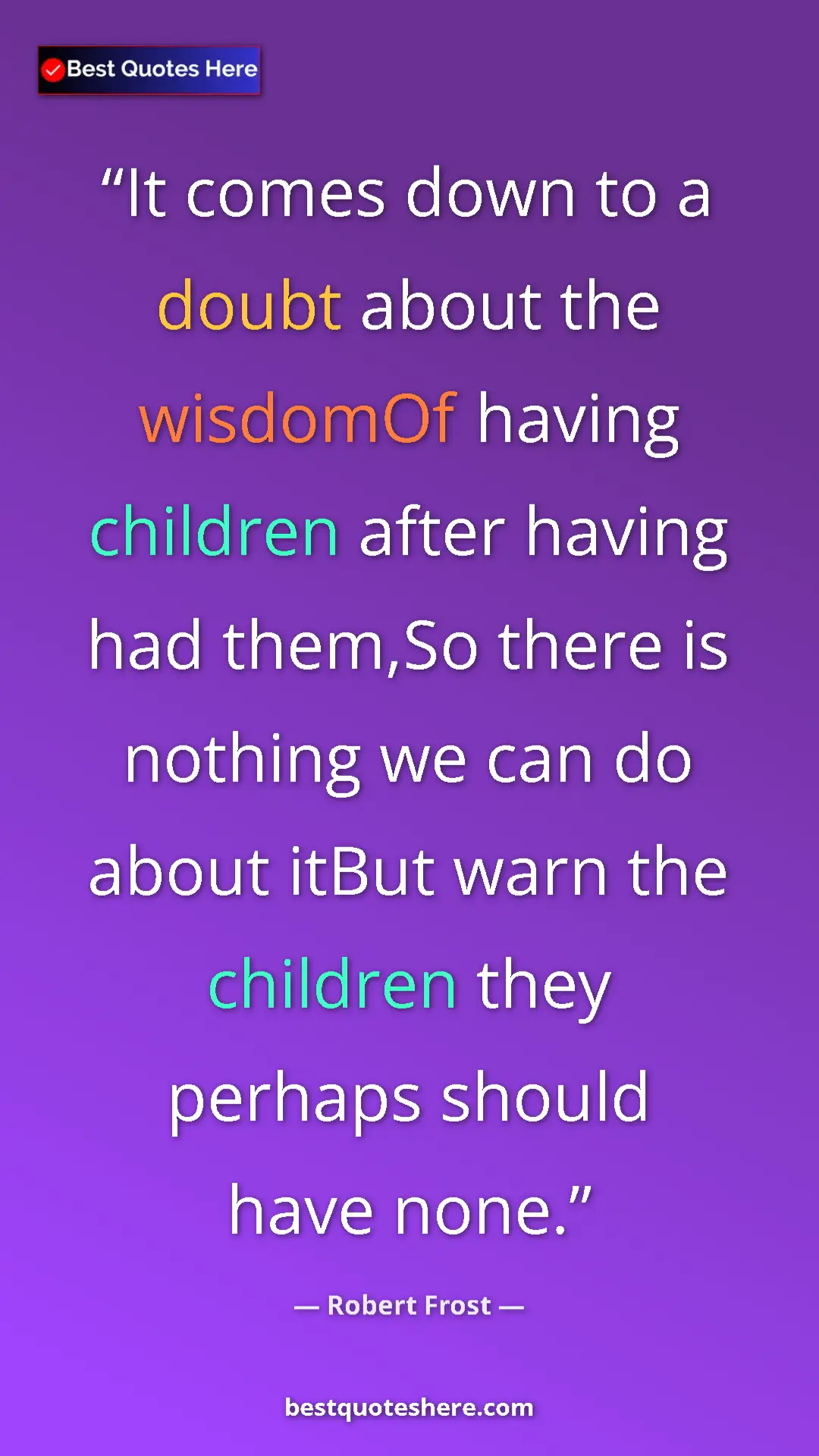Pinterest quote poster by Robert Frost: "It comes down to a doubt about the wisdomOf having children..."