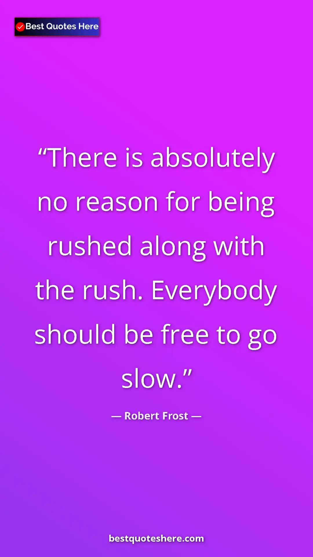 Pinterest quote poster by Robert Frost: "There is absolutely no reason for being rushed along with..."