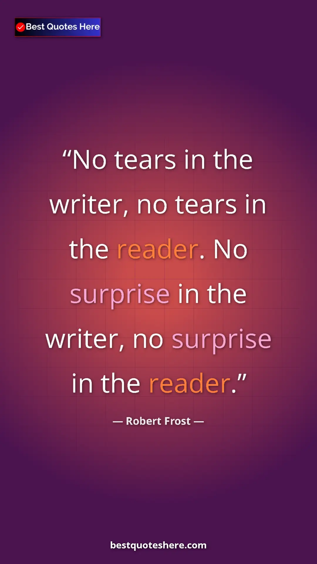 Pinterest quote poster by Robert Frost: "No tears in the writer, no tears in the reader. No surprise..."