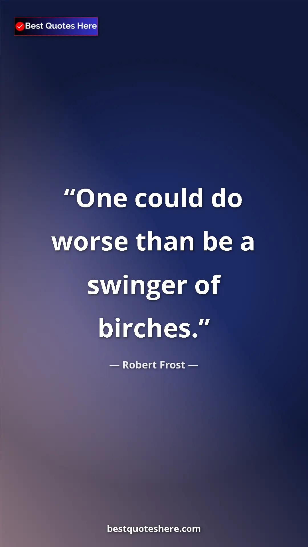 Pinterest quote poster by Robert Frost: "One could do worse than be a swinger of birches."