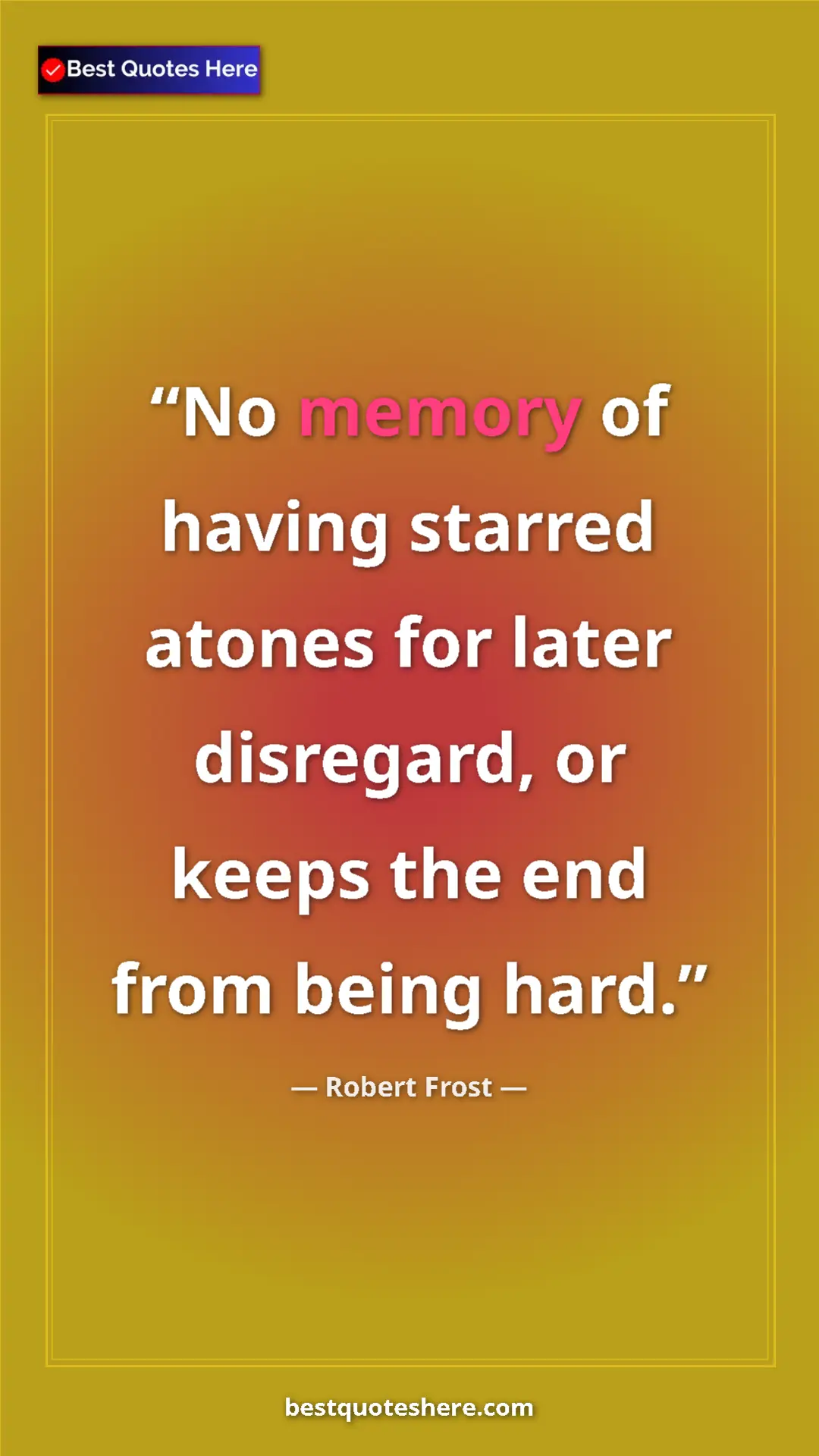 Pinterest quote poster by Robert Frost: "No memory of having starred atones for later disregard, or..."