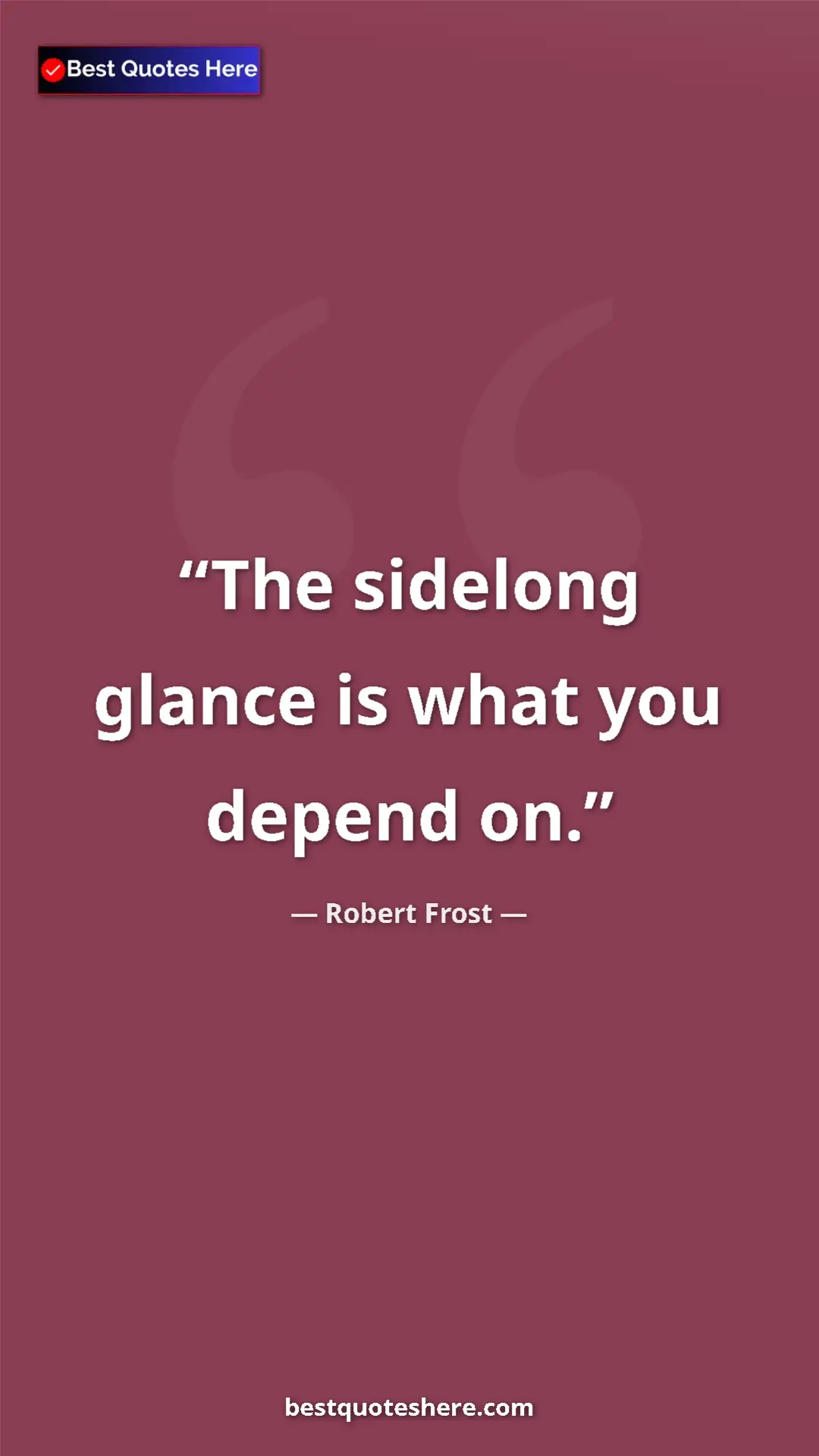 Pinterest quote poster by Robert Frost: "The sidelong glance is what you depend on."