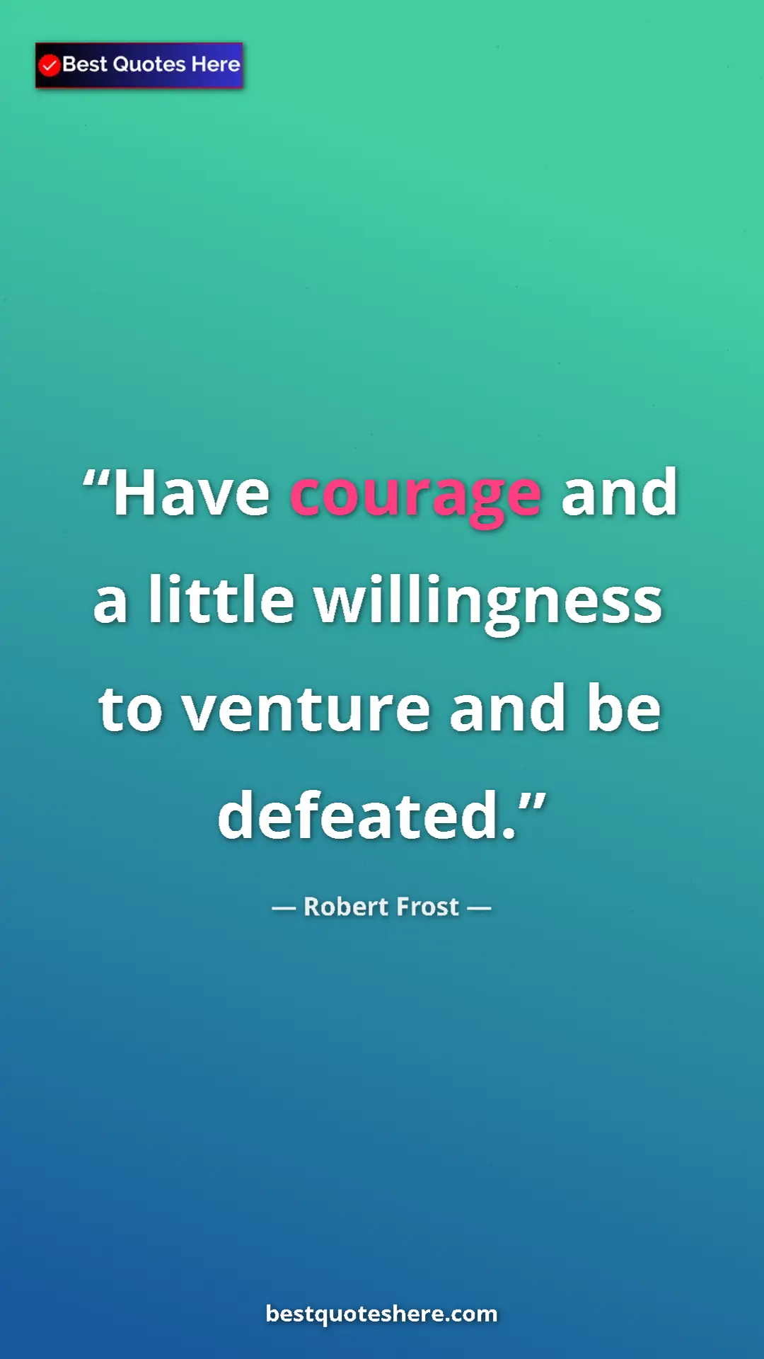 Pinterest quote poster by Robert Frost: "Have courage and a little willingness to venture and be..."