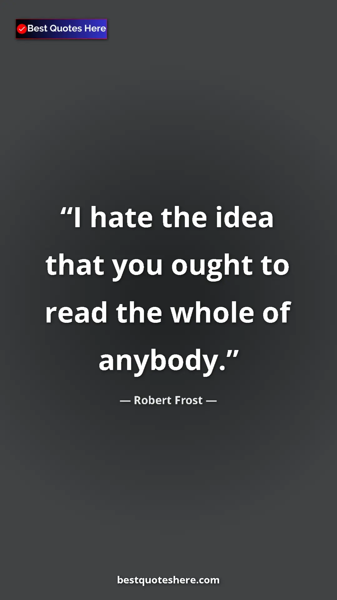 Pinterest quote poster by Robert Frost: "I hate the idea that you ought to read the whole of anybody."