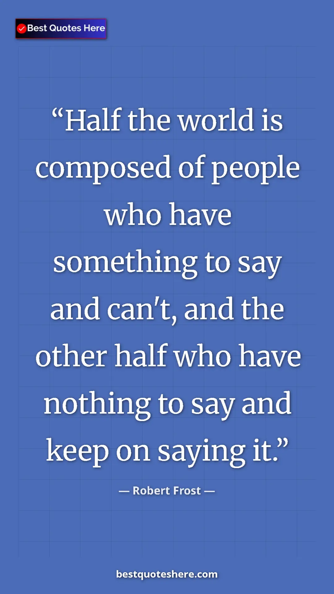 Pinterest quote poster by Robert Frost: "Half the world is composed of people who have something to..."