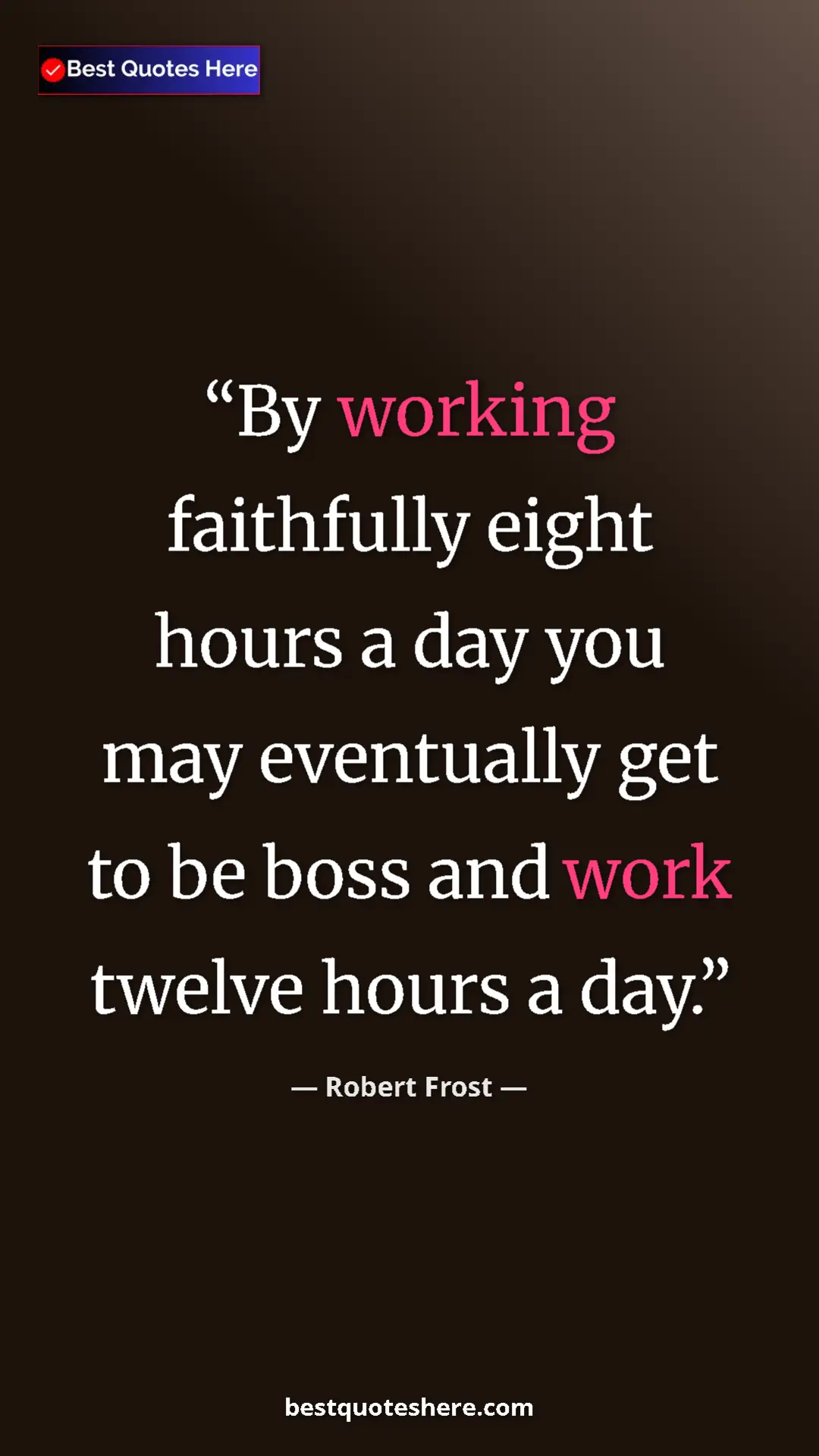 Pinterest quote poster by Robert Frost: "By working faithfully eight hours a day you may eventually..."