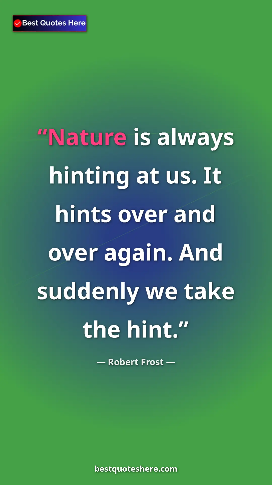 Pinterest quote poster by Robert Frost: "Nature is always hinting at us. It hints over and over..."