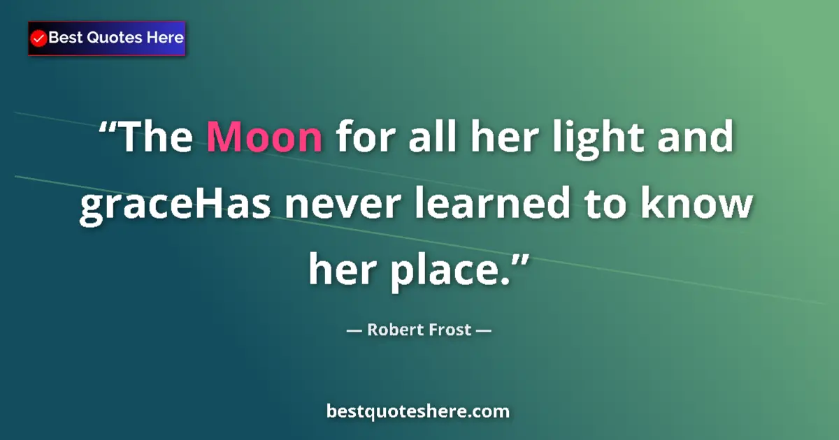 Quote by Robert Frost: The Moon for all her light and graceHas never lear