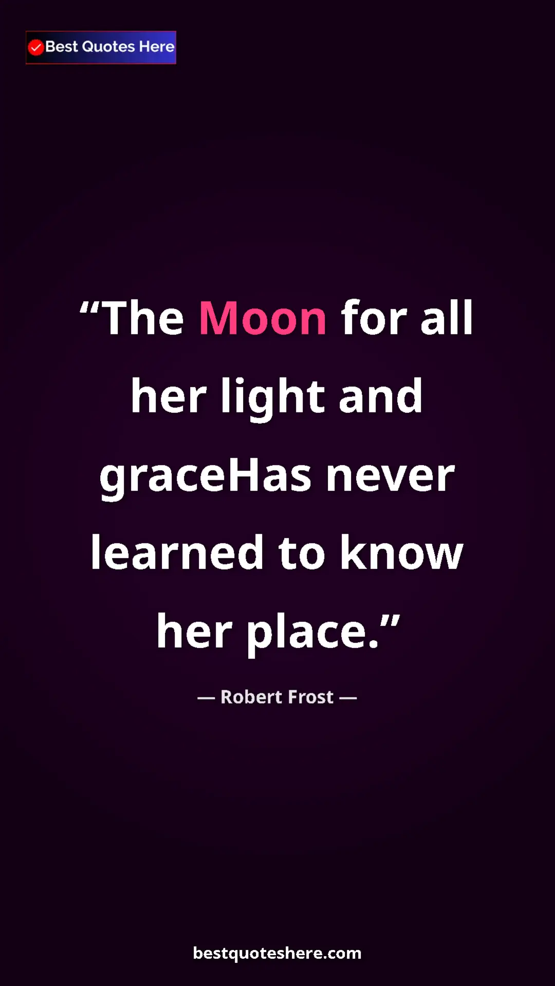 Pinterest quote poster by Robert Frost: "The Moon for all her light and graceHas never learned to..."