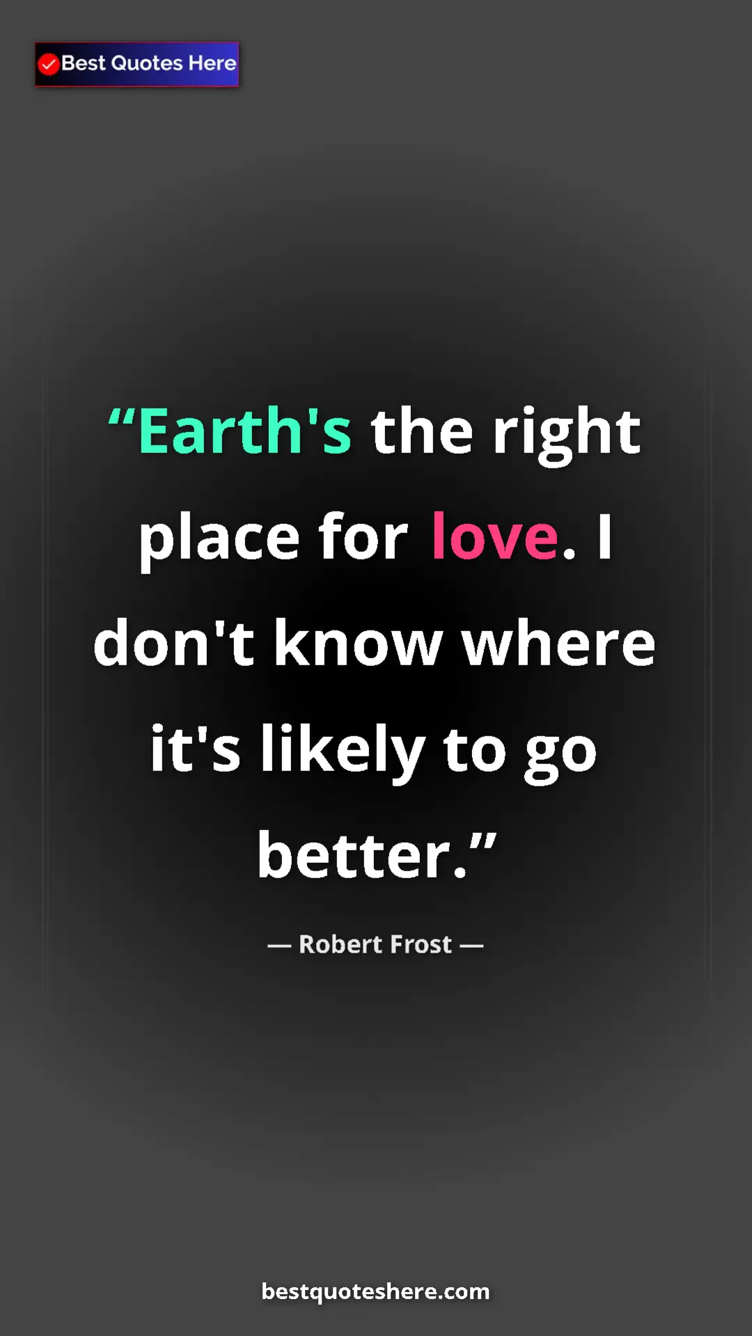 Pinterest quote poster by Robert Frost: "Earth's the right place for love. I don't know where it's..."