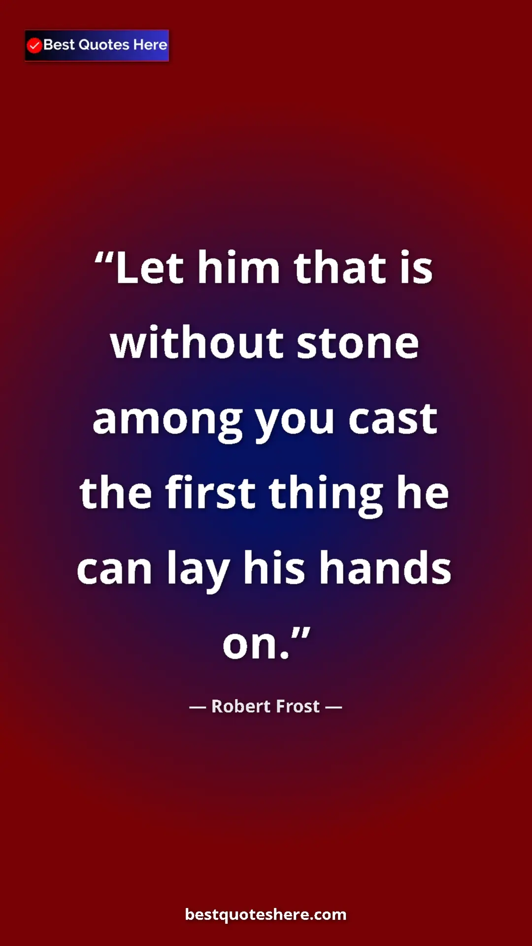 Pinterest quote poster by Robert Frost: "Let him that is without stone among you cast the first..."