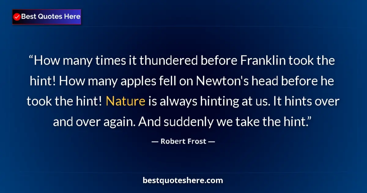Quote by Robert Frost: How many times it thundered before Franklin took the hint! How many apples fell on Newton's head bef...