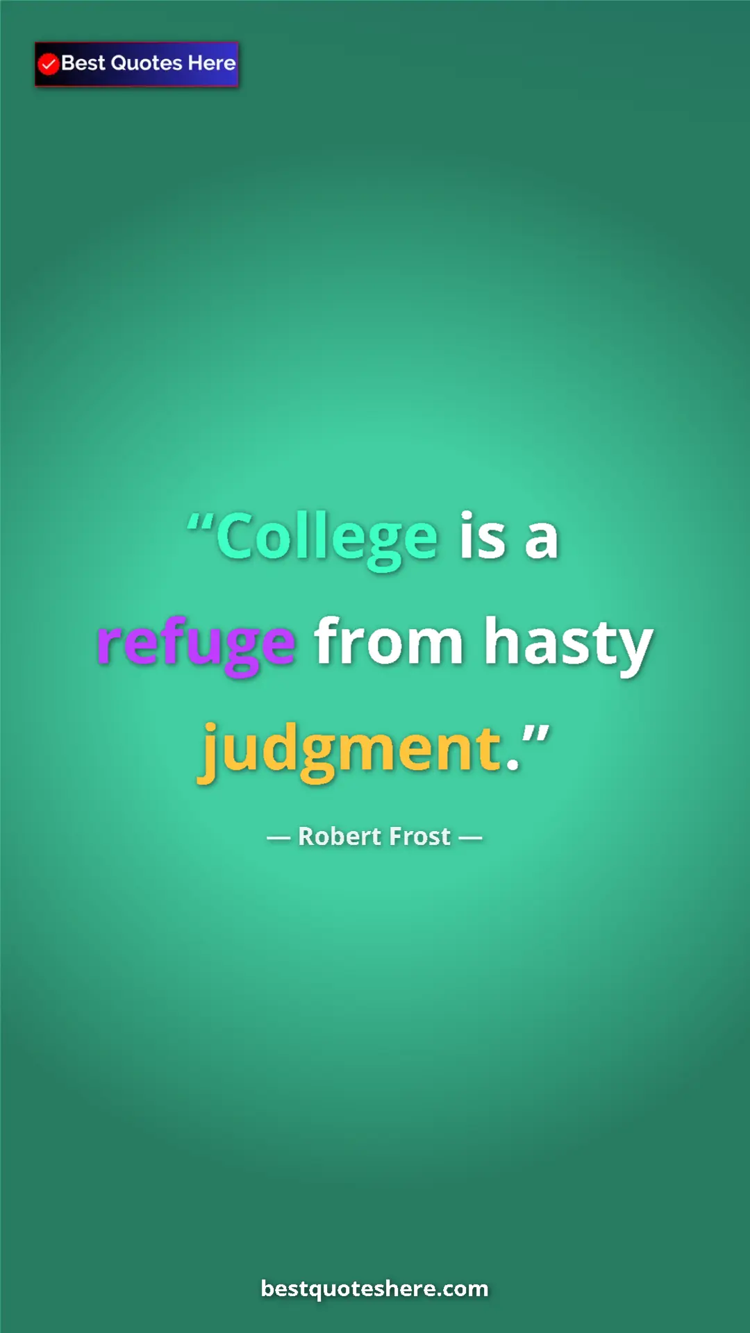 Pinterest quote poster by Robert Frost: "College is a refuge from hasty judgment."