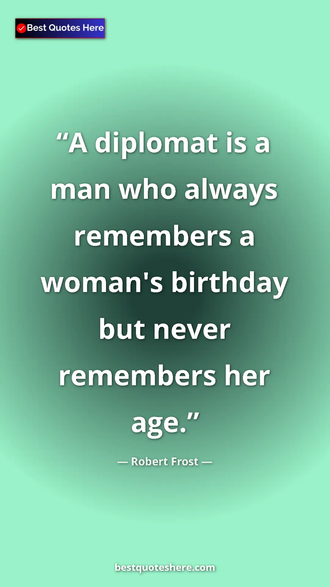 Pinterest quote poster by Robert Frost: "A diplomat is a man who always remembers a woman's birthday..."