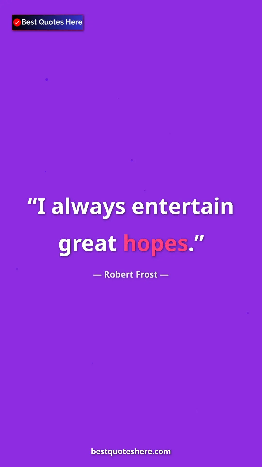 Pinterest quote poster by Robert Frost: "I always entertain great hopes."