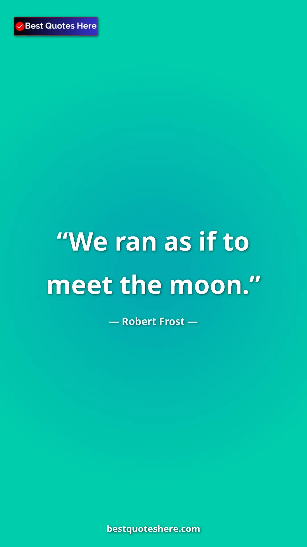 Pinterest quote poster by Robert Frost: "We ran as if to meet the moon."
