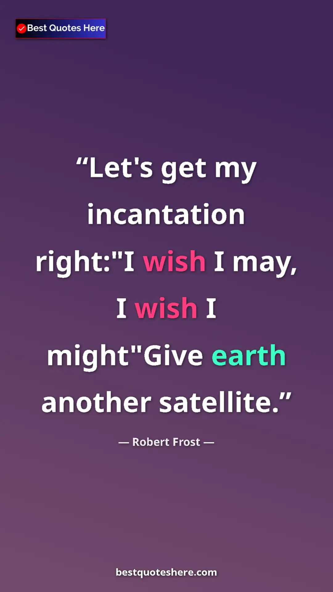 Pinterest quote poster by Robert Frost: "Let's get my incantation right:"I wish I may, I wish I might"