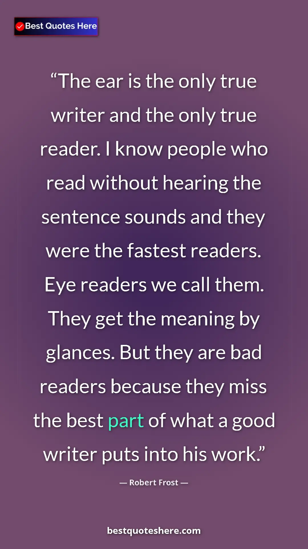Pinterest quote poster by Robert Frost: "The ear is the only true writer and the only true reader. I..."