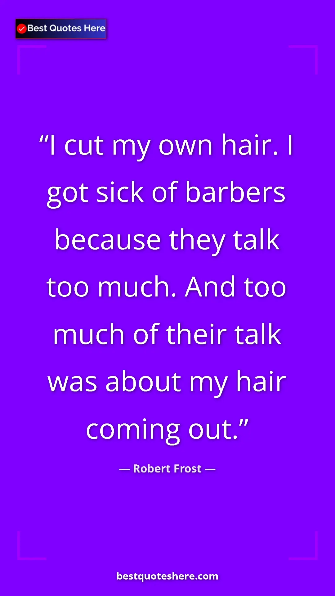 Pinterest quote poster by Robert Frost: "I cut my own hair. I got sick of barbers because they talk..."