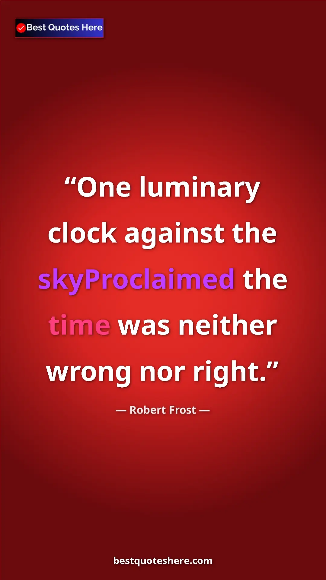 Robert Frost Quote Card: "One luminary clock against the skyProclaimed the time was ne" Pinterest quote poster by Robert Frost: "One luminary clock against the skyProclaimed the time was ne"