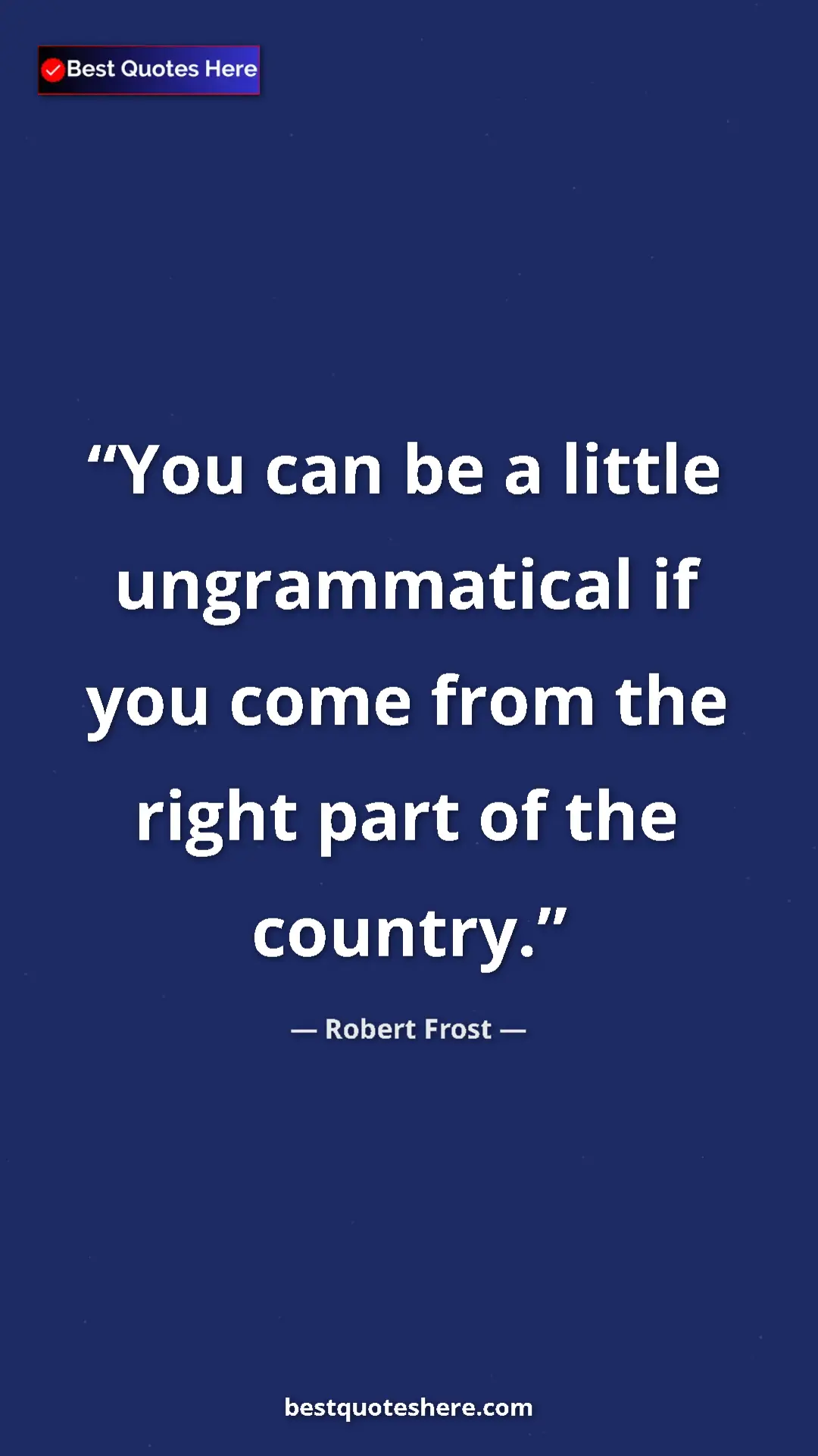Robert Frost Quote Card: "You can be a little ungrammatical if you come from the right" Pinterest quote poster by Robert Frost: "You can be a little ungrammatical if you come from the right"