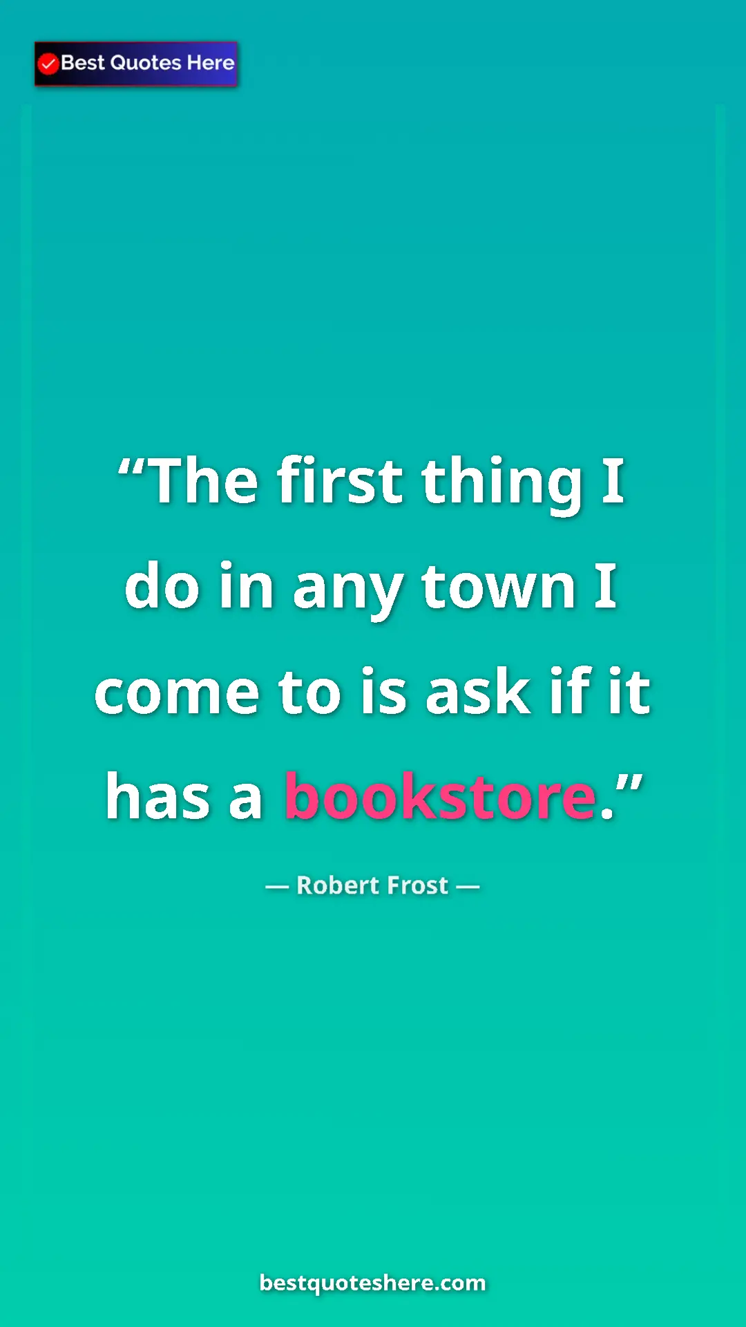 Pinterest quote poster by Robert Frost: "The first thing I do in any town I come to is ask if it has..."