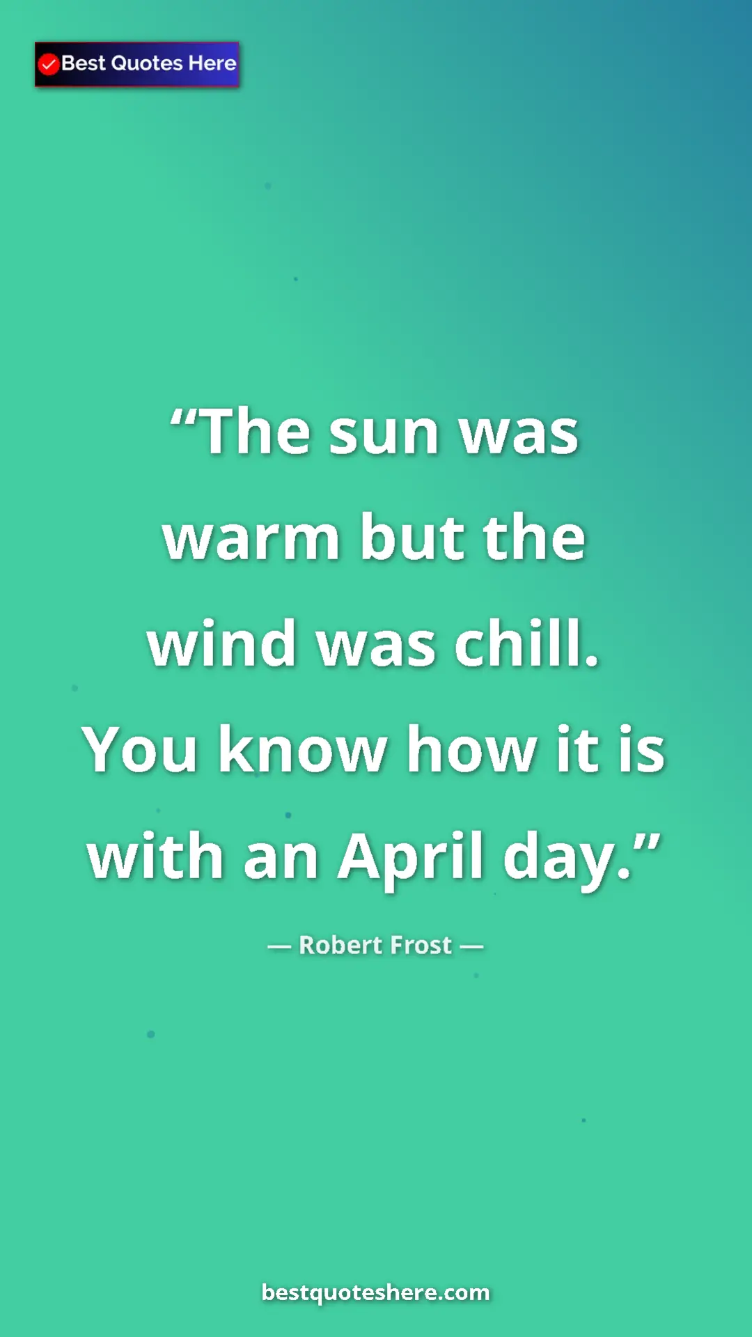 Pinterest quote poster by Robert Frost: "The sun was warm but the wind was chill.  You know how it..."