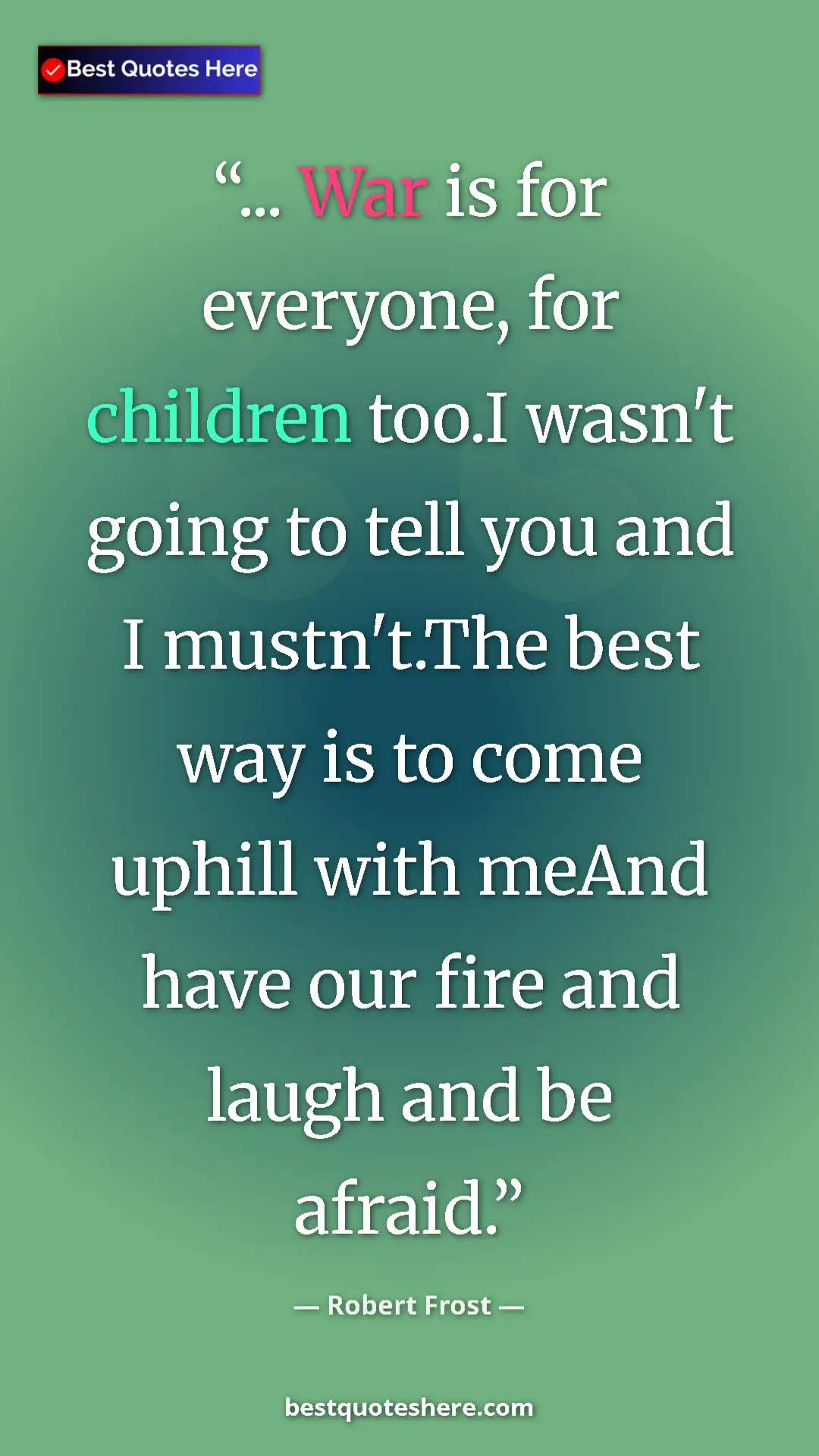 Pinterest quote poster by Robert Frost: "... War is for everyone, for children too.I wasn't going to..."
