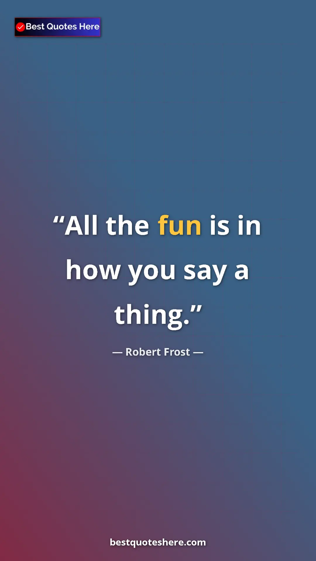Pinterest quote poster by Robert Frost: "All the fun is in how you say a thing."