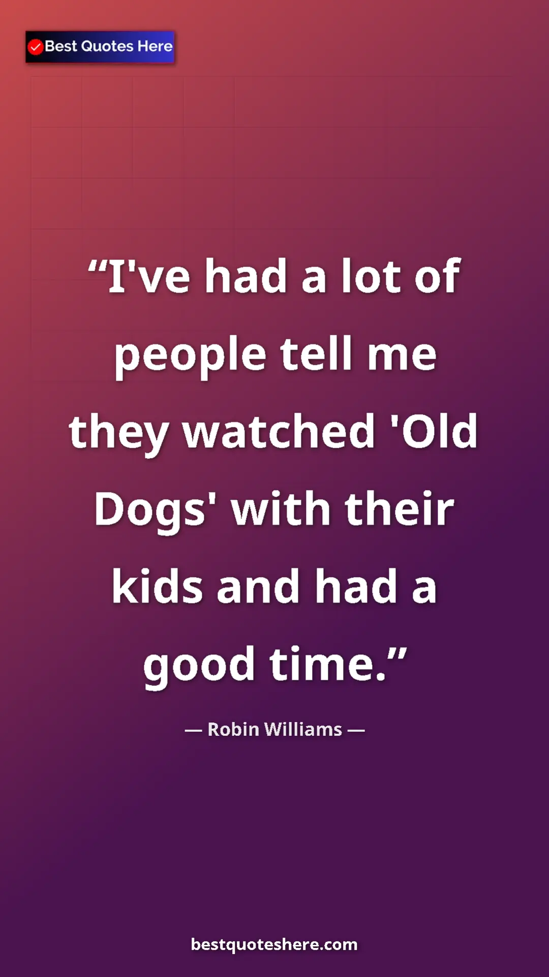 Pinterest quote poster by Robin Williams: "I've had a lot of people tell me they watched 'Old Dogs'..."