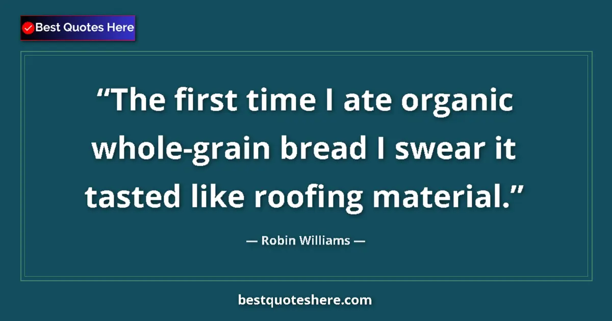 Robin Williams quote: "The first time I ate organic whole-grain bread I swear it..."
