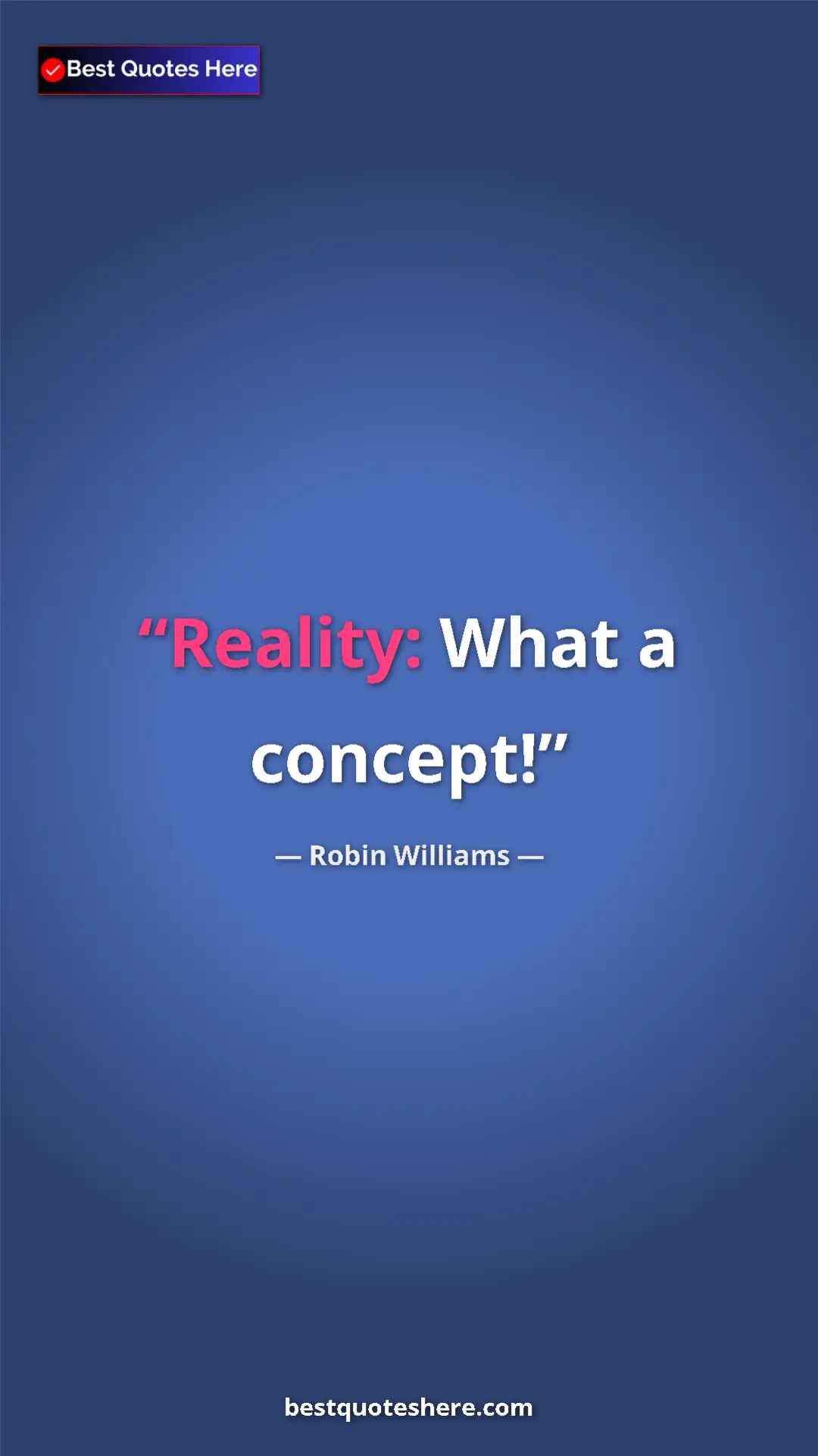 Pinterest quote poster by Robin Williams: "Reality: What a concept!"