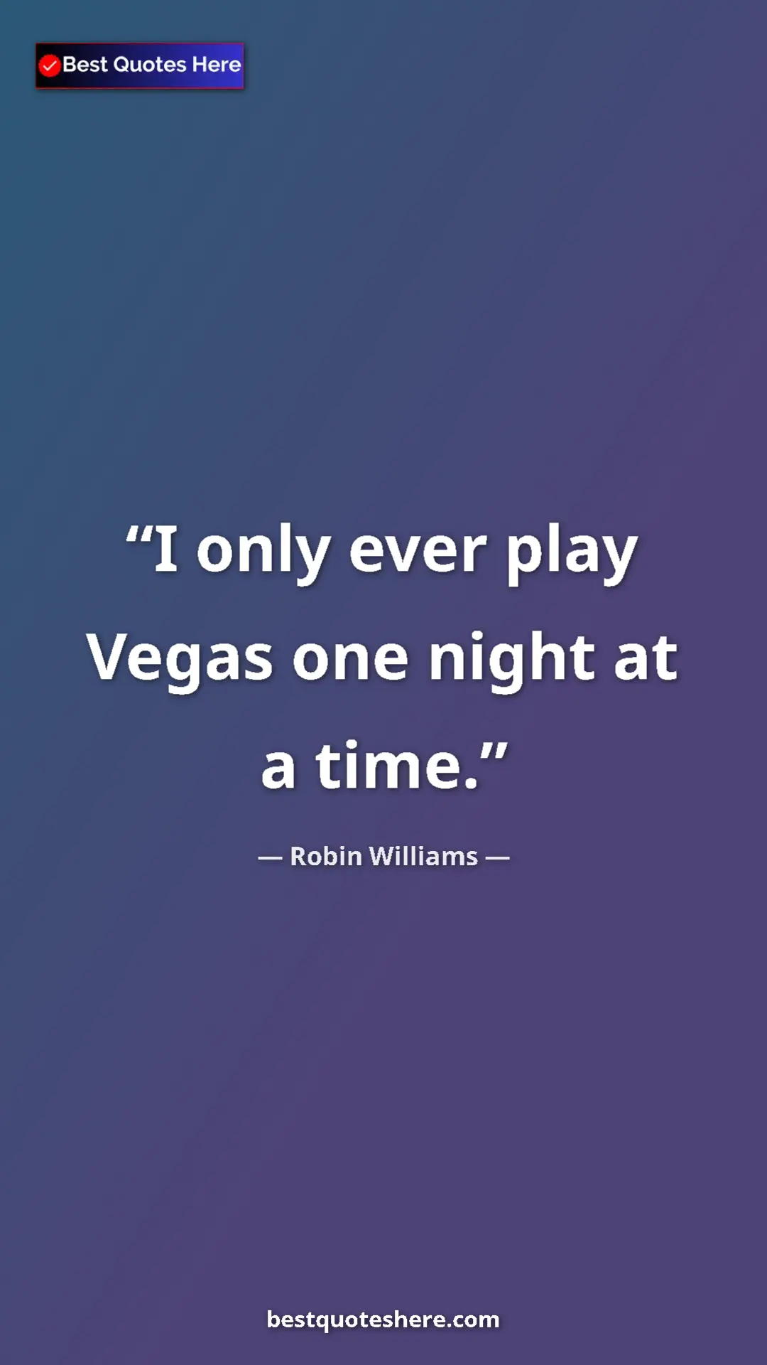 Pinterest quote poster by Robin Williams: "I only ever play Vegas one night at a time."
