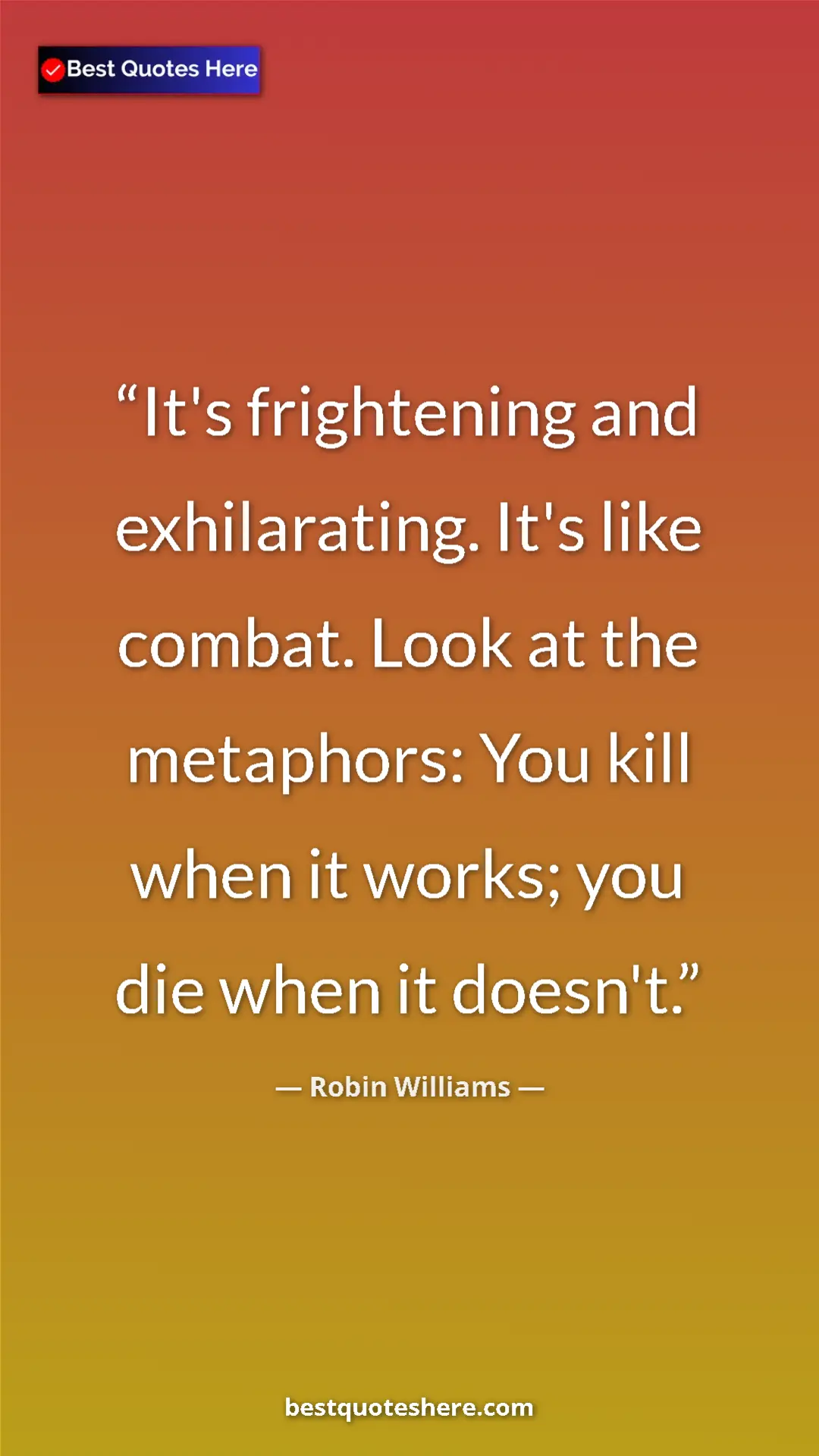 Pinterest quote poster by Robin Williams: "It's frightening and exhilarating. It's like combat. Look..."